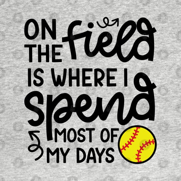 On The Field Is Where I Spend Most Of My Days Softball Player Cute Funny by GlimmerDesigns